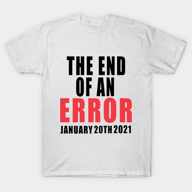 THE END OF AN ERROR - JANUARY 20TH 2021 .inauguration day 2021 T-Shirt by DESIGNSDREAM